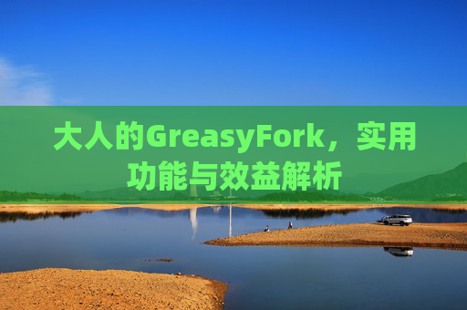 大人的GreasyFork，实用功能与效益解析